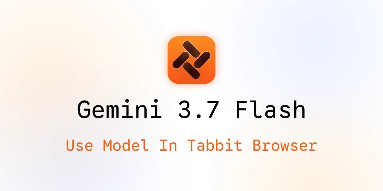 Utiliser Gemini 3.7 Flash dans Tabbit Browser