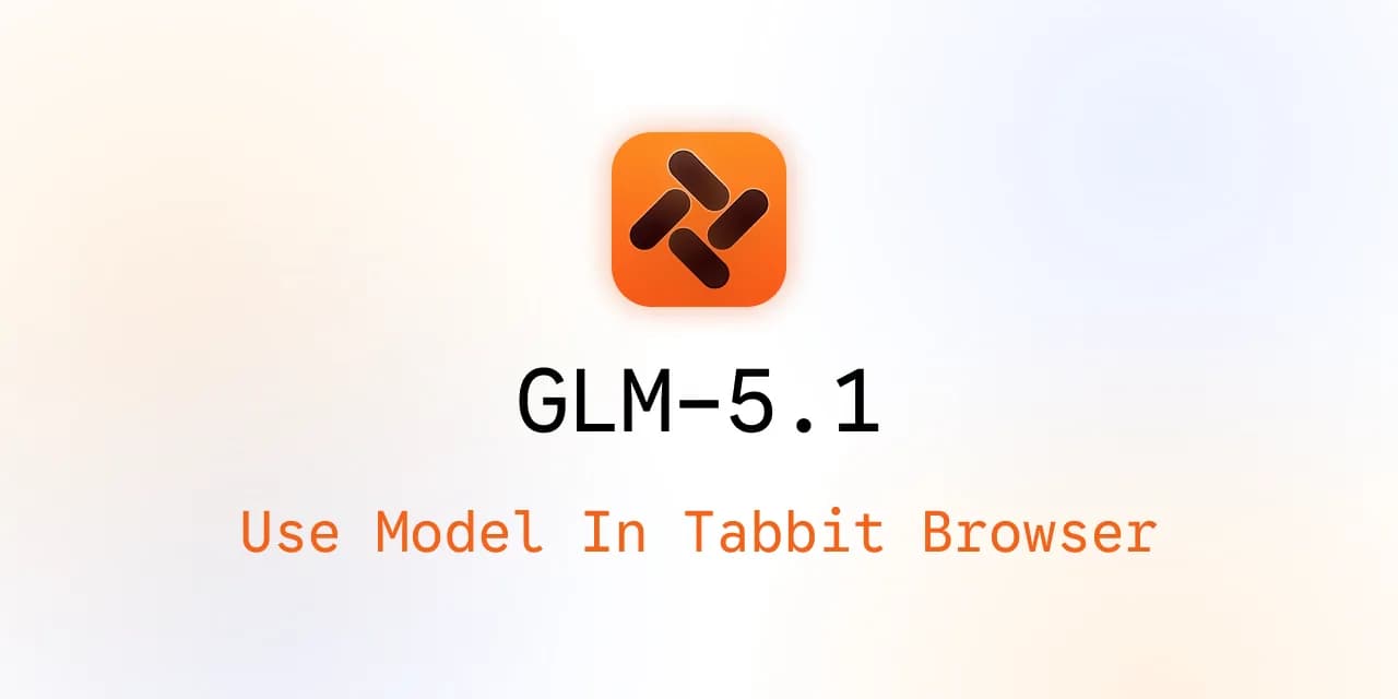 Utiliser GLM-5.1 dans Tabbit Browser