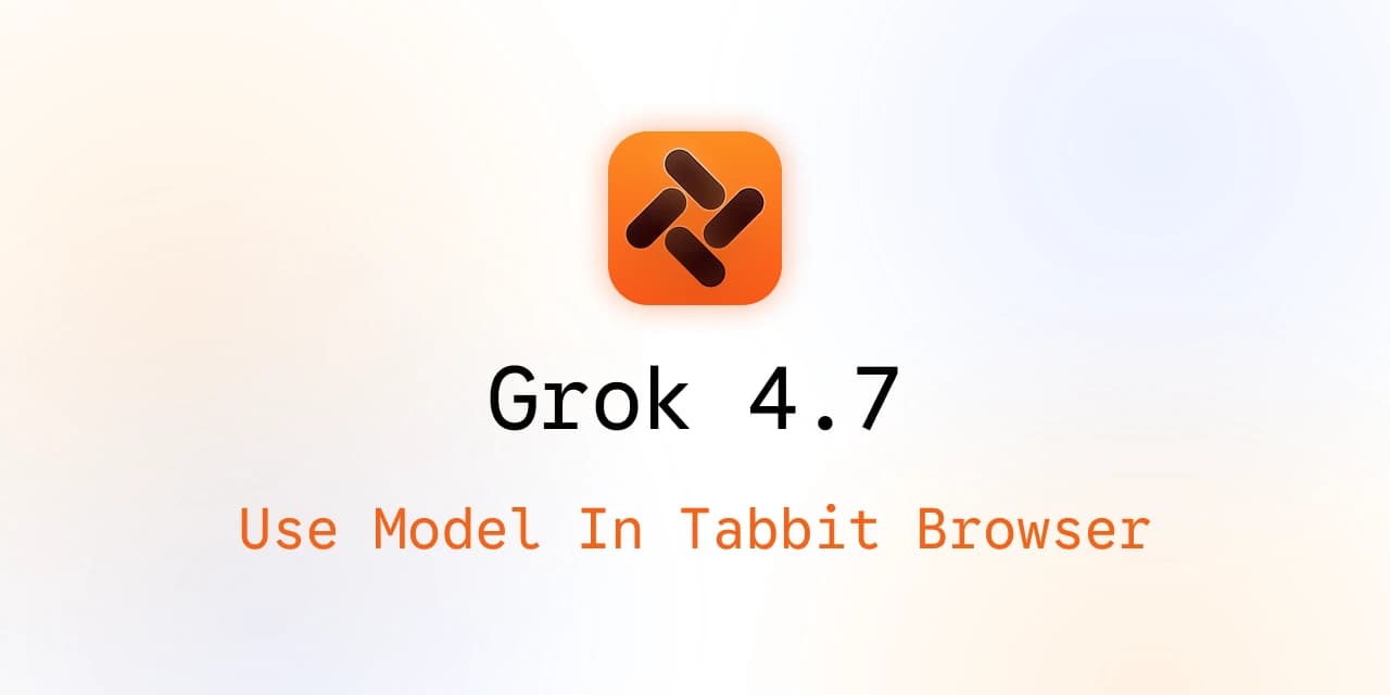 Visuel de couverture Tabbit Browser pour Grok 4.7 avec le texte « Use Model In Tabbit Browser »