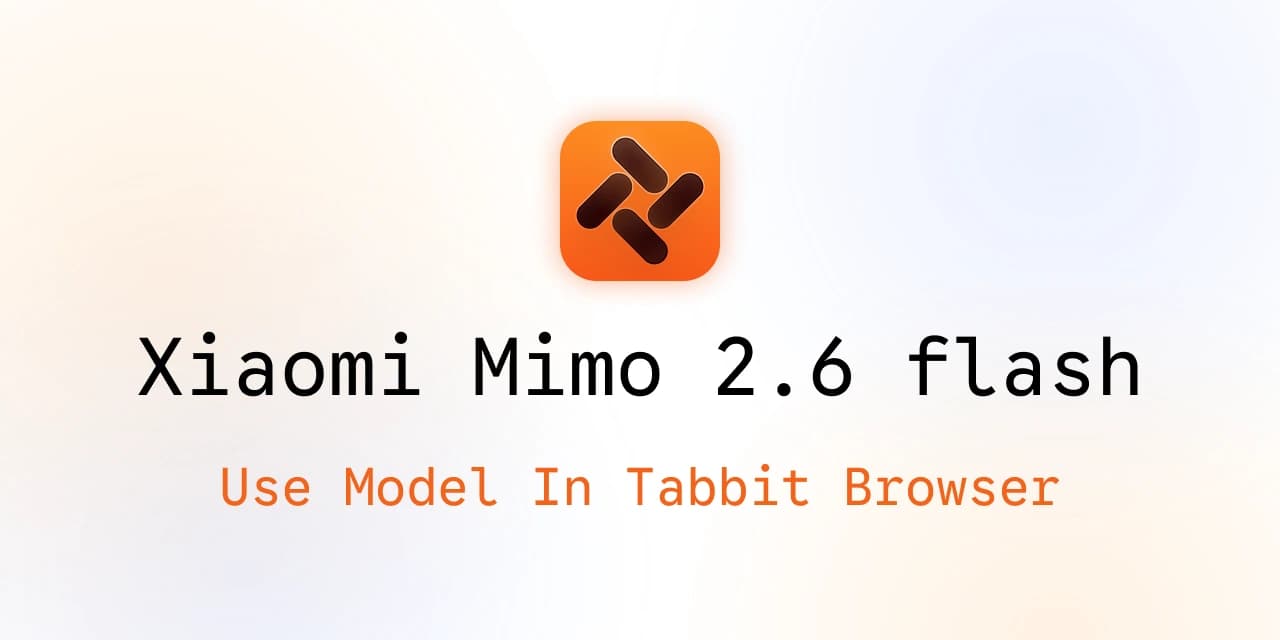 Visuel de couverture Tabbit Browser pour Xiaomi MiMo 2.6 Flash avec le texte « Use Model In Tabbit Browser »