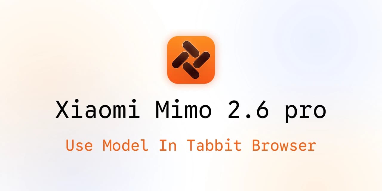 Visuel de couverture Tabbit Browser pour Xiaomi MiMo 2.6 Pro avec le texte « Use Model In Tabbit Browser »